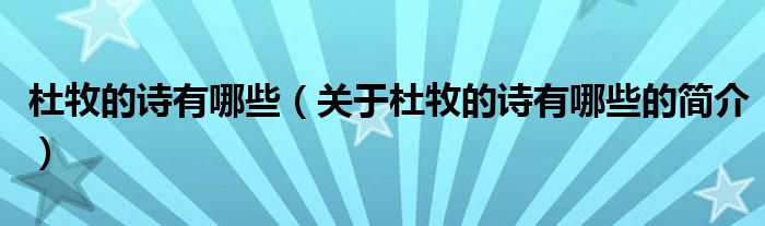 杜牧的詩有哪些（關(guān)于杜牧的詩有哪些的簡(jiǎn)介）