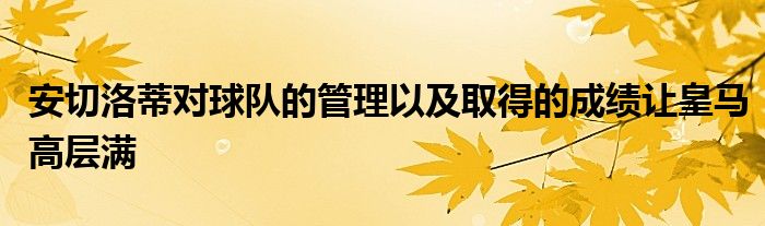 安切洛蒂對球隊的管理以及取得的成績讓皇馬高層滿