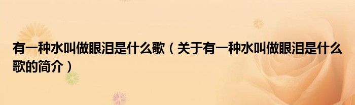 有一種水叫做眼淚是什么歌（關于有一種水叫做眼淚是什么歌的簡介）