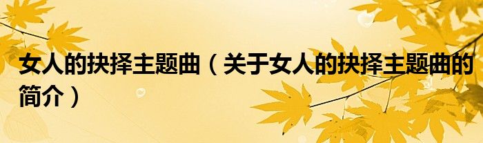 女人的抉擇主題曲（關(guān)于女人的抉擇主題曲的簡(jiǎn)介）