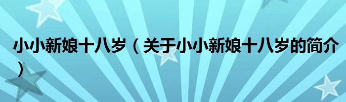 小小新娘十八歲（關于小小新娘十八歲的簡介）