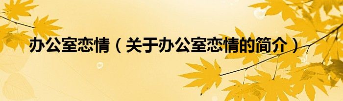 辦公室戀情（關(guān)于辦公室戀情的簡介）