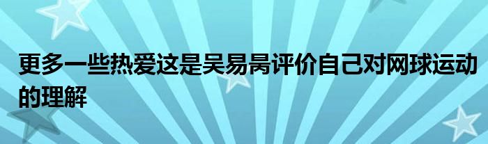 更多一些熱愛(ài)這是吳易昺評(píng)價(jià)自己對(duì)網(wǎng)球運(yùn)動(dòng)的理解