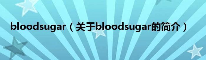 bloodsugar（關(guān)于bloodsugar的簡介）