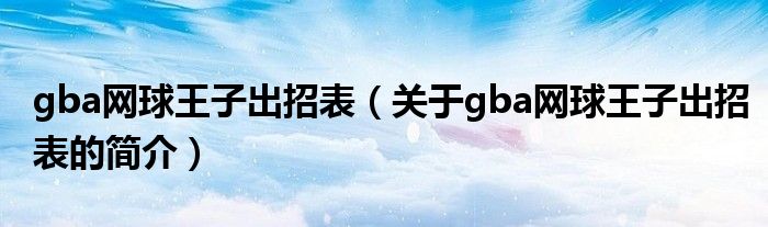 gba網(wǎng)球王子出招表（關(guān)于gba網(wǎng)球王子出招表的簡介）