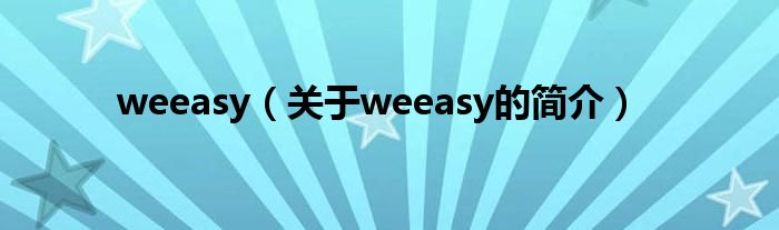 weeasy（關(guān)于weeasy的簡介）