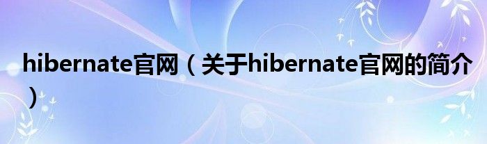 hibernate官網(wǎng)（關于hibernate官網(wǎng)的簡介）