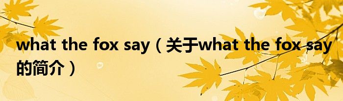 what the fox say（關(guān)于what the fox say的簡介）