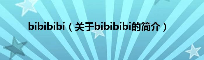 bibibibi（關(guān)于bibibibi的簡(jiǎn)介）