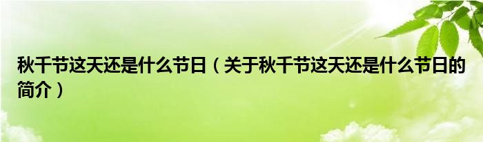 秋千節(jié)這天還是什么節(jié)日（關(guān)于秋千節(jié)這天還是什么節(jié)日的簡介）