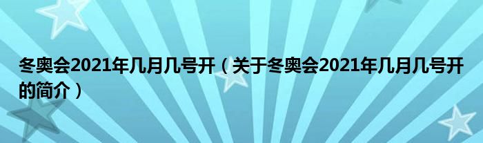 冬奧會2021年幾月幾號開（關(guān)于冬奧會2021年幾月幾號開的簡介）