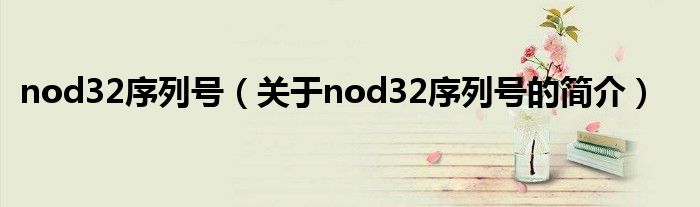 nod32序列號（關于nod32序列號的簡介）