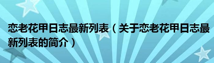 戀老花甲日志最新列表（關(guān)于戀老花甲日志最新列表的簡介）