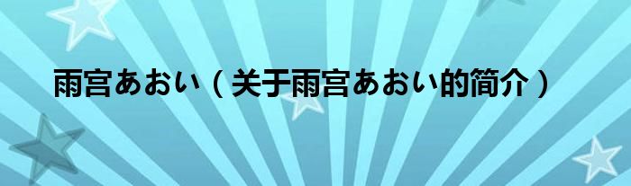 雨宮あおい（關(guān)于雨宮あおい的簡介）