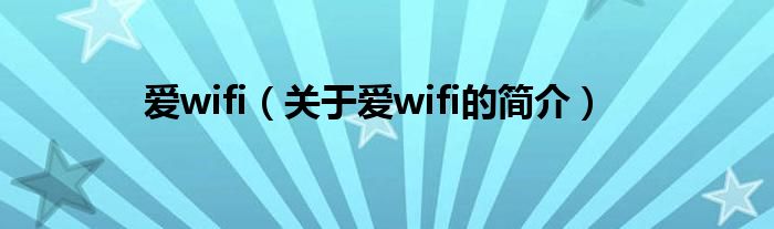 愛wifi（關(guān)于愛wifi的簡介）