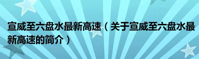 宣威至六盤水最新高速（關于宣威至六盤水最新高速的簡介）