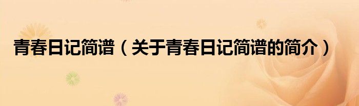 青春日記簡(jiǎn)譜（關(guān)于青春日記簡(jiǎn)譜的簡(jiǎn)介）