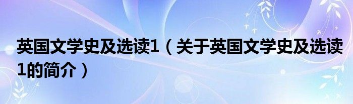 英國(guó)文學(xué)史及選讀1（關(guān)于英國(guó)文學(xué)史及選讀1的簡(jiǎn)介）