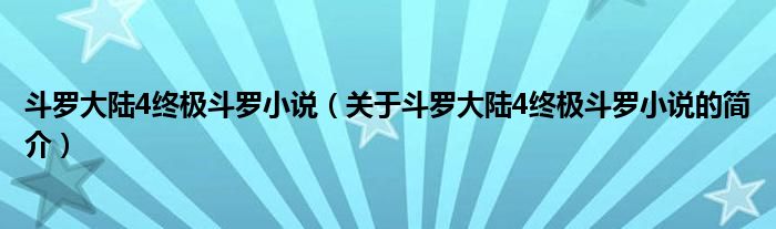 斗羅大陸4終極斗羅小說(shuō)（關(guān)于斗羅大陸4終極斗羅小說(shuō)的簡(jiǎn)介）