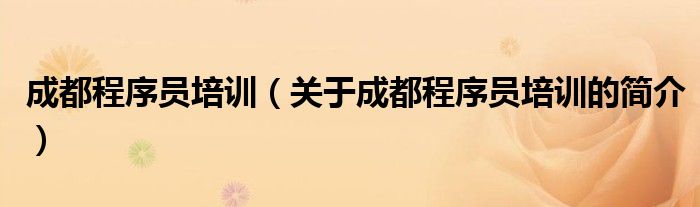 成都程序員培訓（關(guān)于成都程序員培訓的簡介）