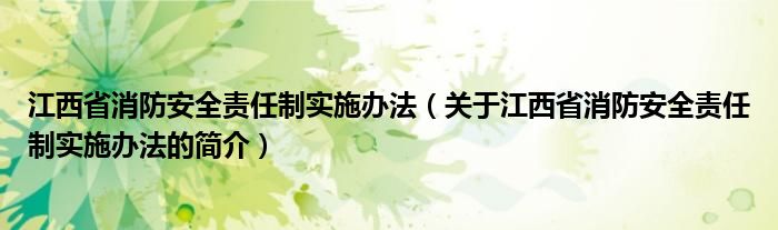 江西省消防安全責(zé)任制實(shí)施辦法（關(guān)于江西省消防安全責(zé)任制實(shí)施辦法的簡(jiǎn)介）