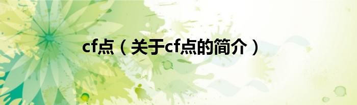 cf點(diǎn)（關(guān)于cf點(diǎn)的簡(jiǎn)介）