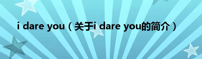 i dare you（關于i dare you的簡介）