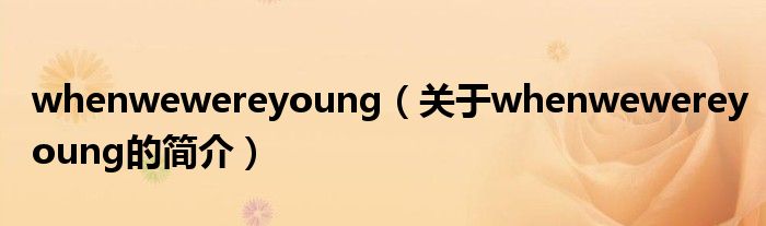 whenwewereyoung（關(guān)于whenwewereyoung的簡(jiǎn)介）