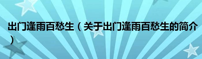 出門逢雨百愁生（關(guān)于出門逢雨百愁生的簡介）