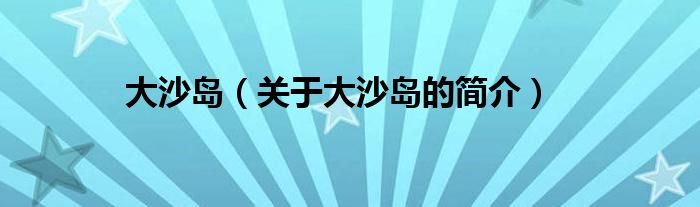 大沙島（關(guān)于大沙島的簡介）