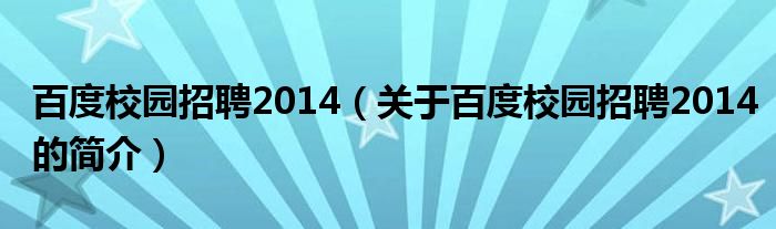 百度校園招聘2014（關(guān)于百度校園招聘2014的簡介）