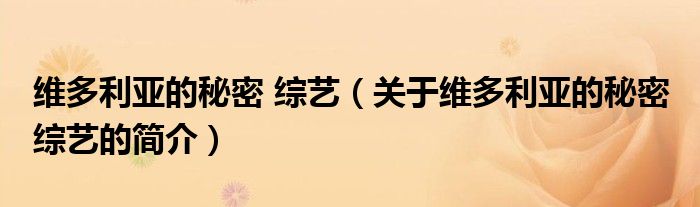 維多利亞的秘密 綜藝（關(guān)于維多利亞的秘密 綜藝的簡介）