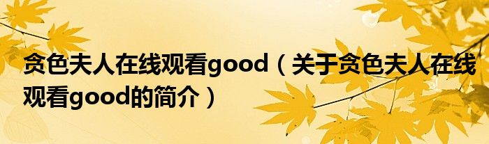 貪色夫人在線觀看good（關(guān)于貪色夫人在線觀看good的簡介）