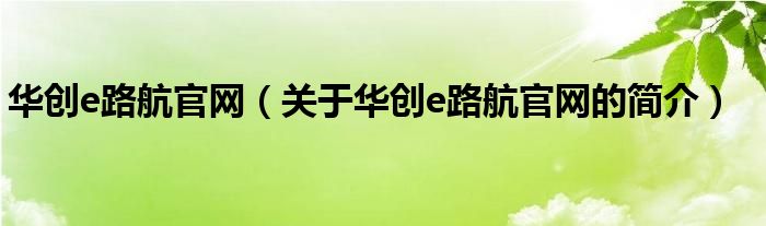 華創(chuàng)e路航官網(wǎng)（關(guān)于華創(chuàng)e路航官網(wǎng)的簡介）